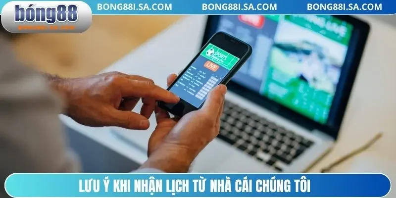 Lưu ý khi nhận lịch từ nhà cái chúng tôi