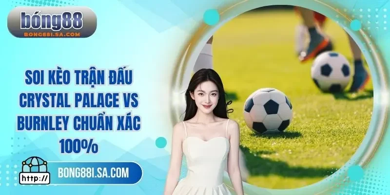 Soi kèo trận đấu Crystal Palace vs Burnley